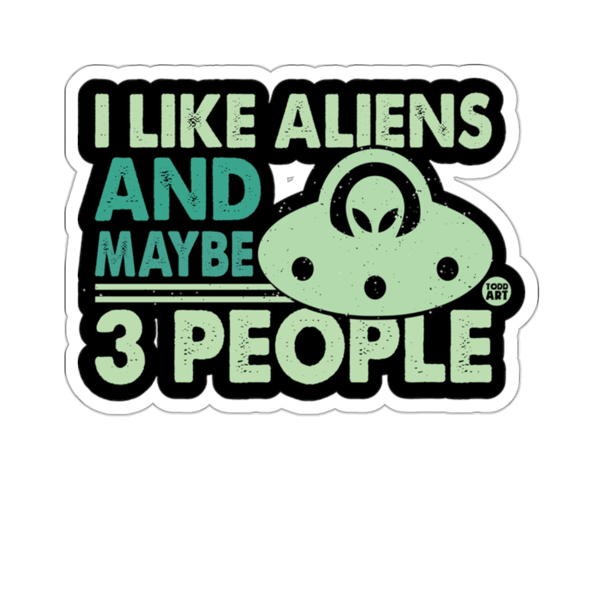 Sticker with text "I like aliens and maybe 3 people" and a UFO.