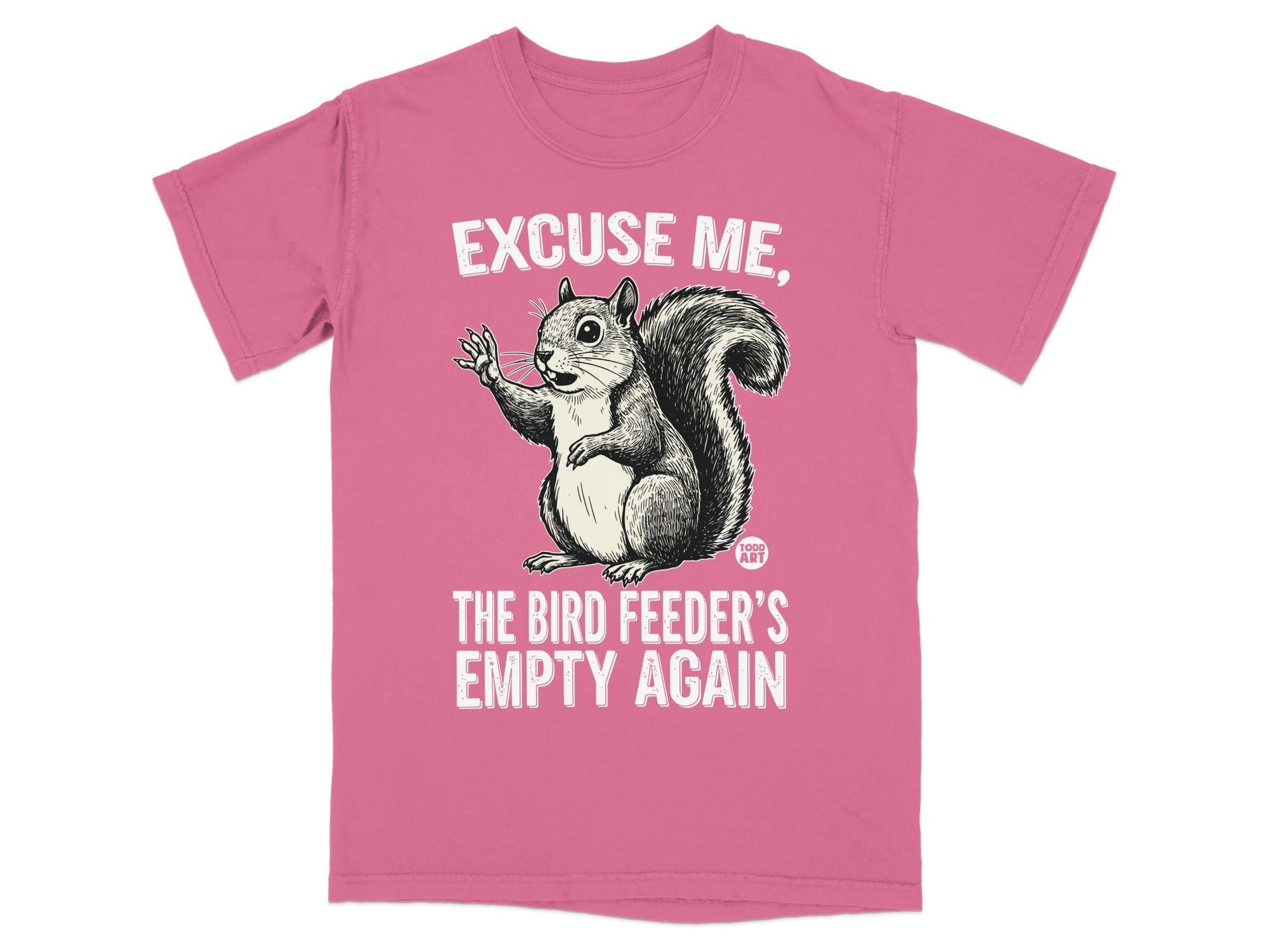Pink t-shirt with a squirrel saying "Excuse me, the bird feeder's empty again."