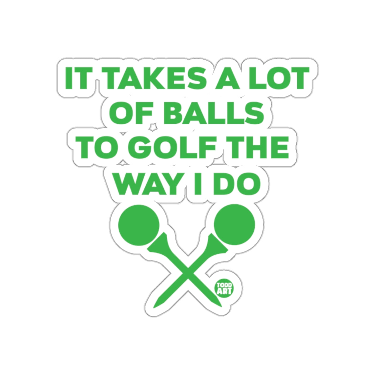 It Takes A Lot Of Balls To Golf The Way I Do sticker