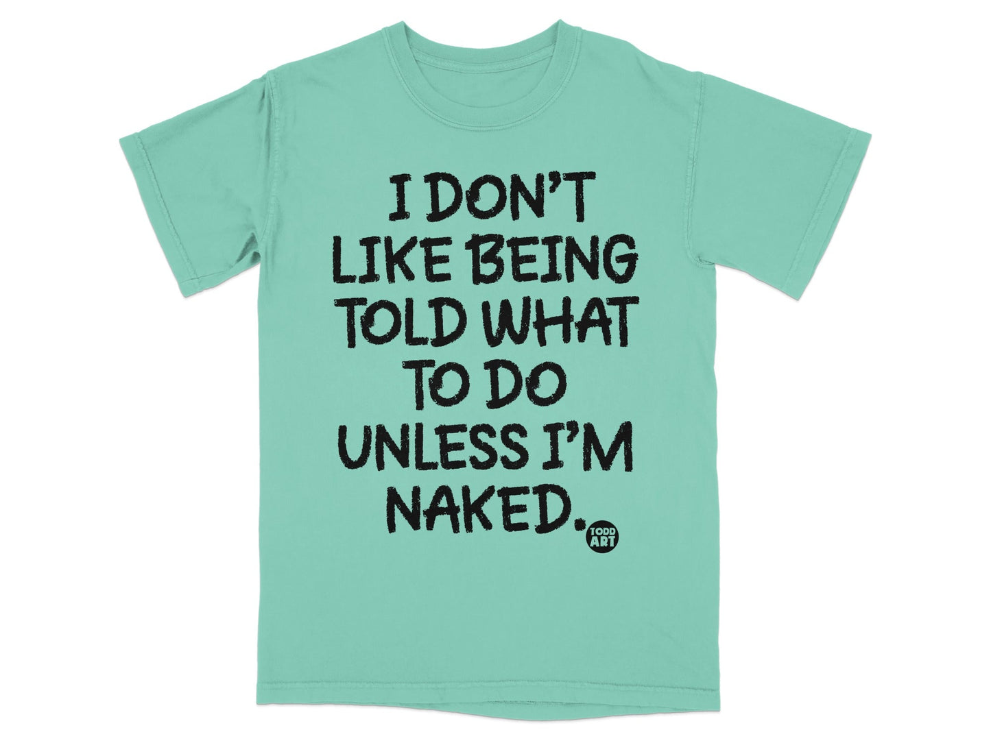 I Don't Like Being Told What To Do T-Shirt