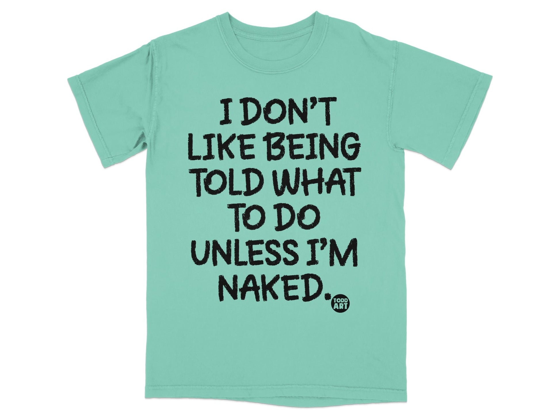 I Don't Like Being Told What To Do T-Shirt