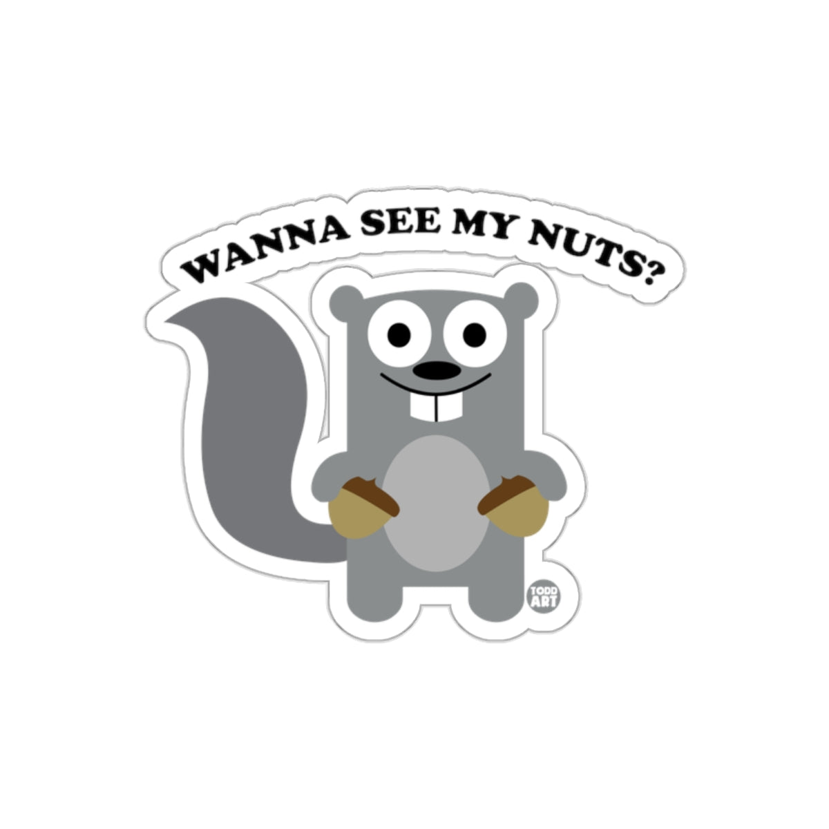 Wanna See My Nuts Squirrel Humor Graphic Todd Art sticker