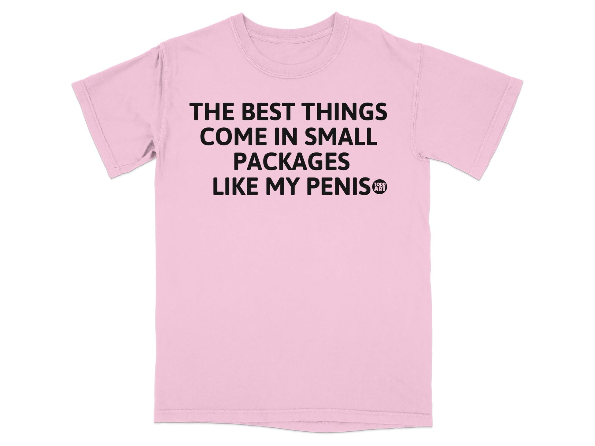 The Best Things Come in Small Packages Like My Penis Shirt