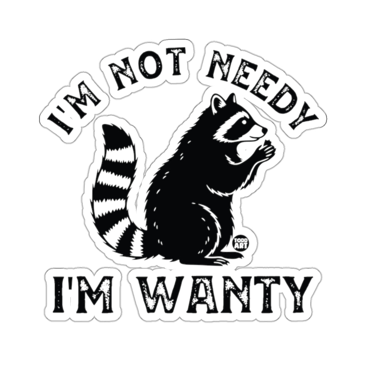Raccoon I'm Not Needy I'm Wanty 