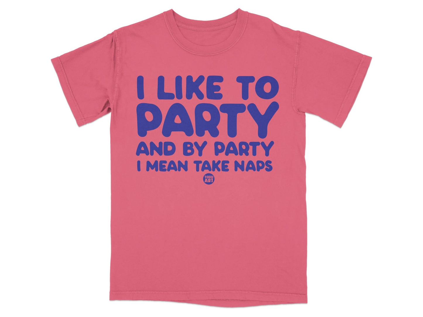 I Like to Party And By Party I Mean Take Naps Shirt