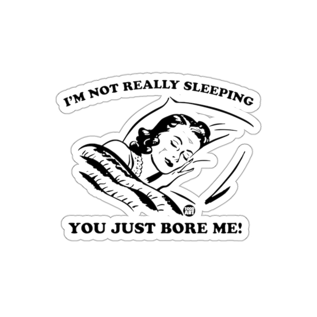 I'm Not Really Sleeping You Just Bore Me Statement sticker
