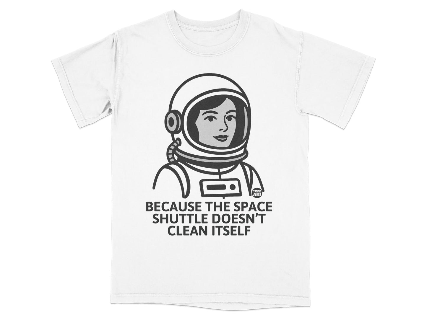 Because The Space Shuttle Doesn't Clean Itself T-Shirt