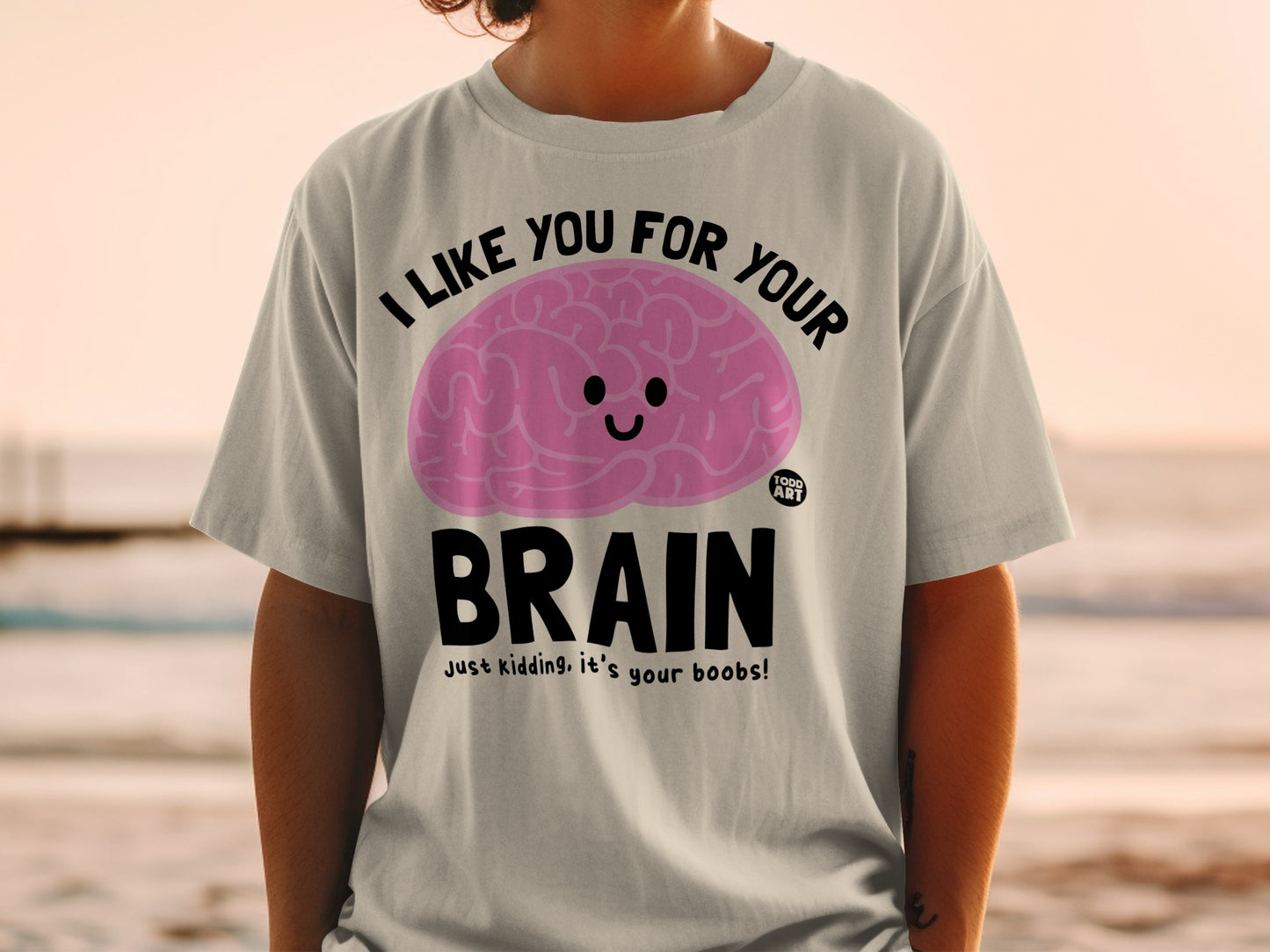 I LIKE YOU FOR YOUR BRAIN Just kidding its your boobs product type