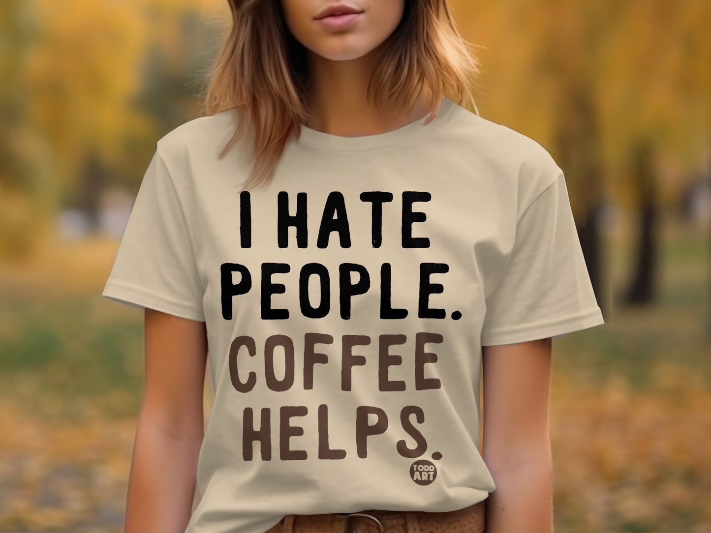 I Hate People Coffee Helps Funny Quote Todd Art T-Shirt