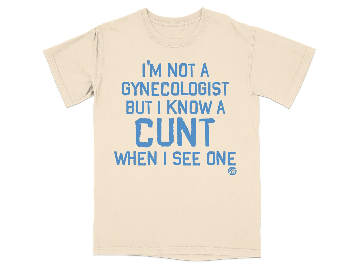 I'm Not A Gynecologist But I Know A Cunt Shirt