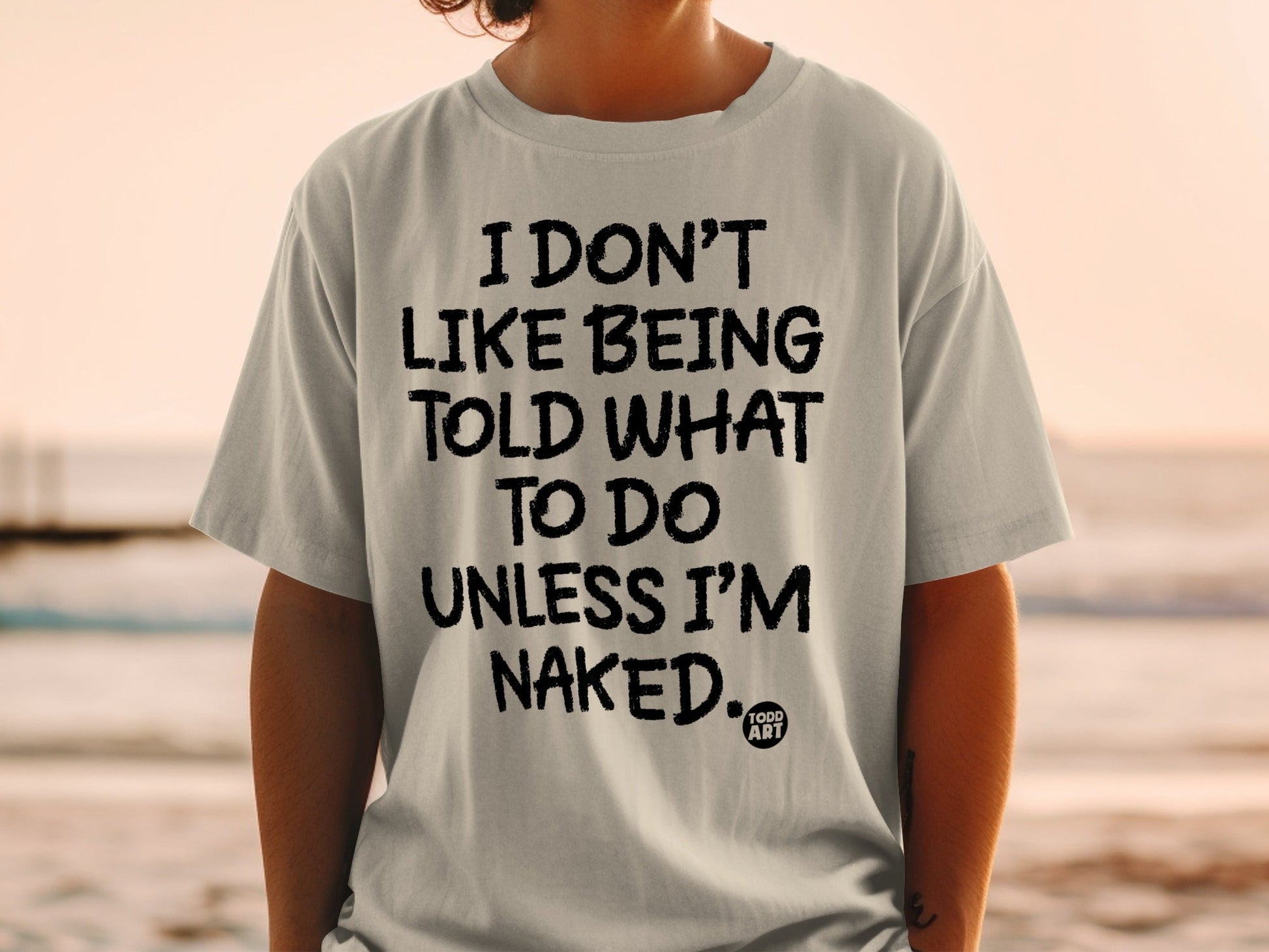 I Don't Like Being Told What to Do Funny Shirt