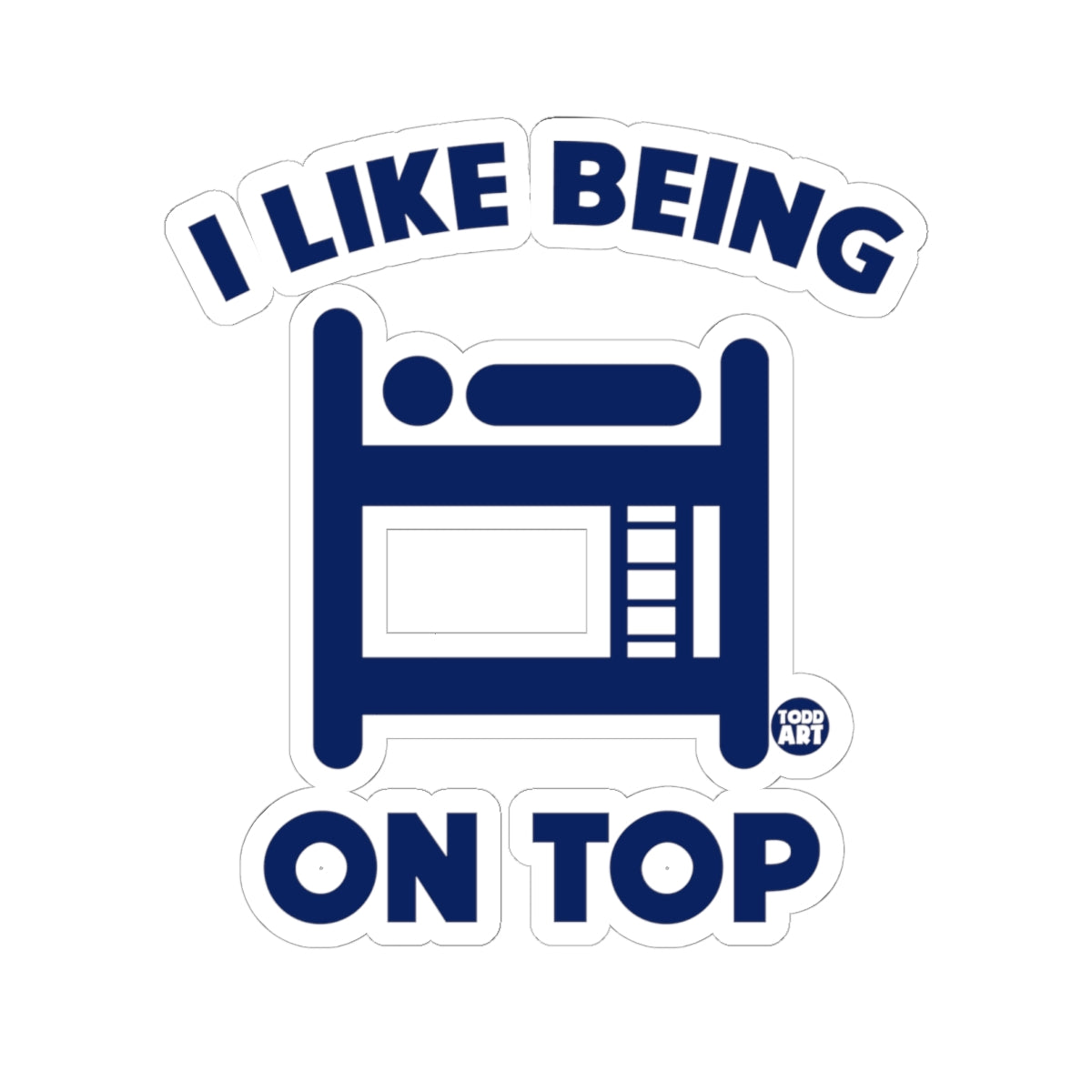 I Like Being on Top Todd Art Sticker