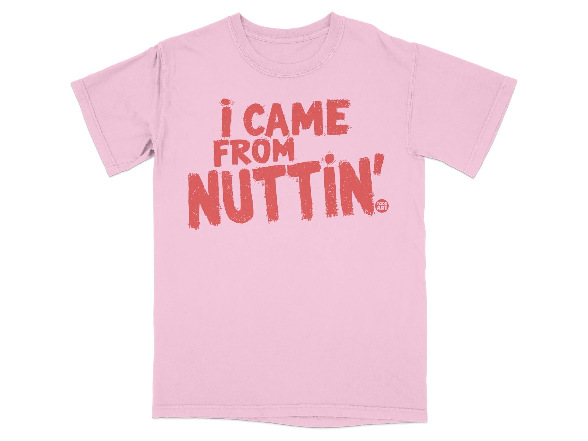 I Came From Nuttin' T-Shirt Fun and Bold Statement Tee