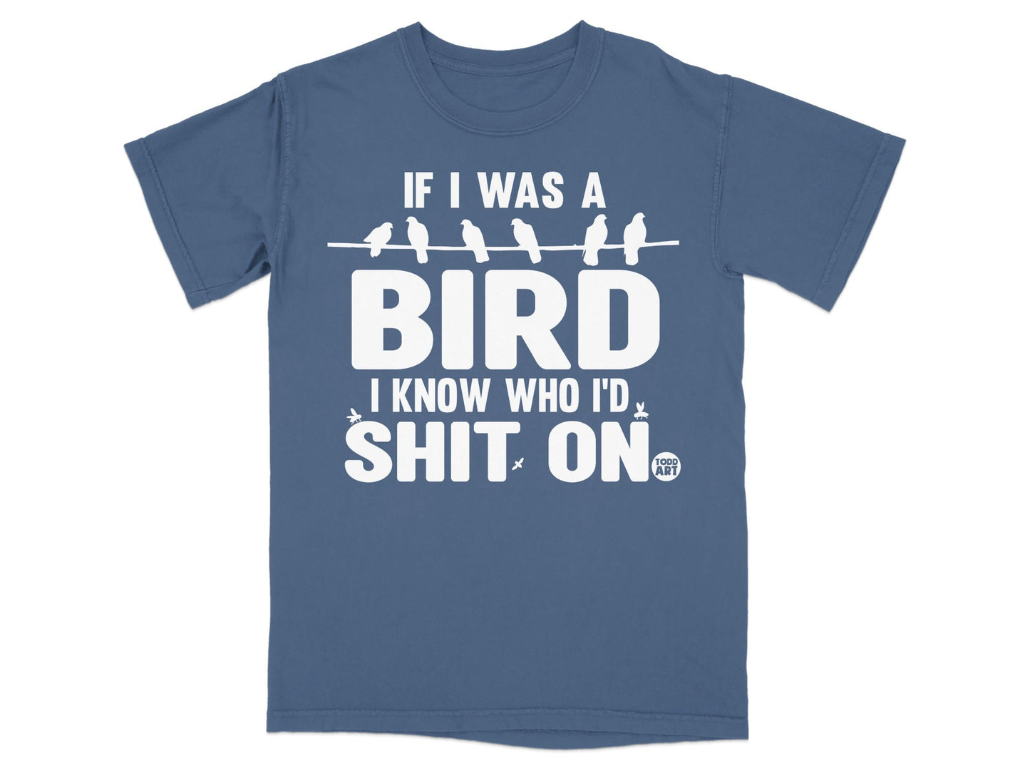 If I Was A Bird I Know Who I'd Sh*t On T-Shirt