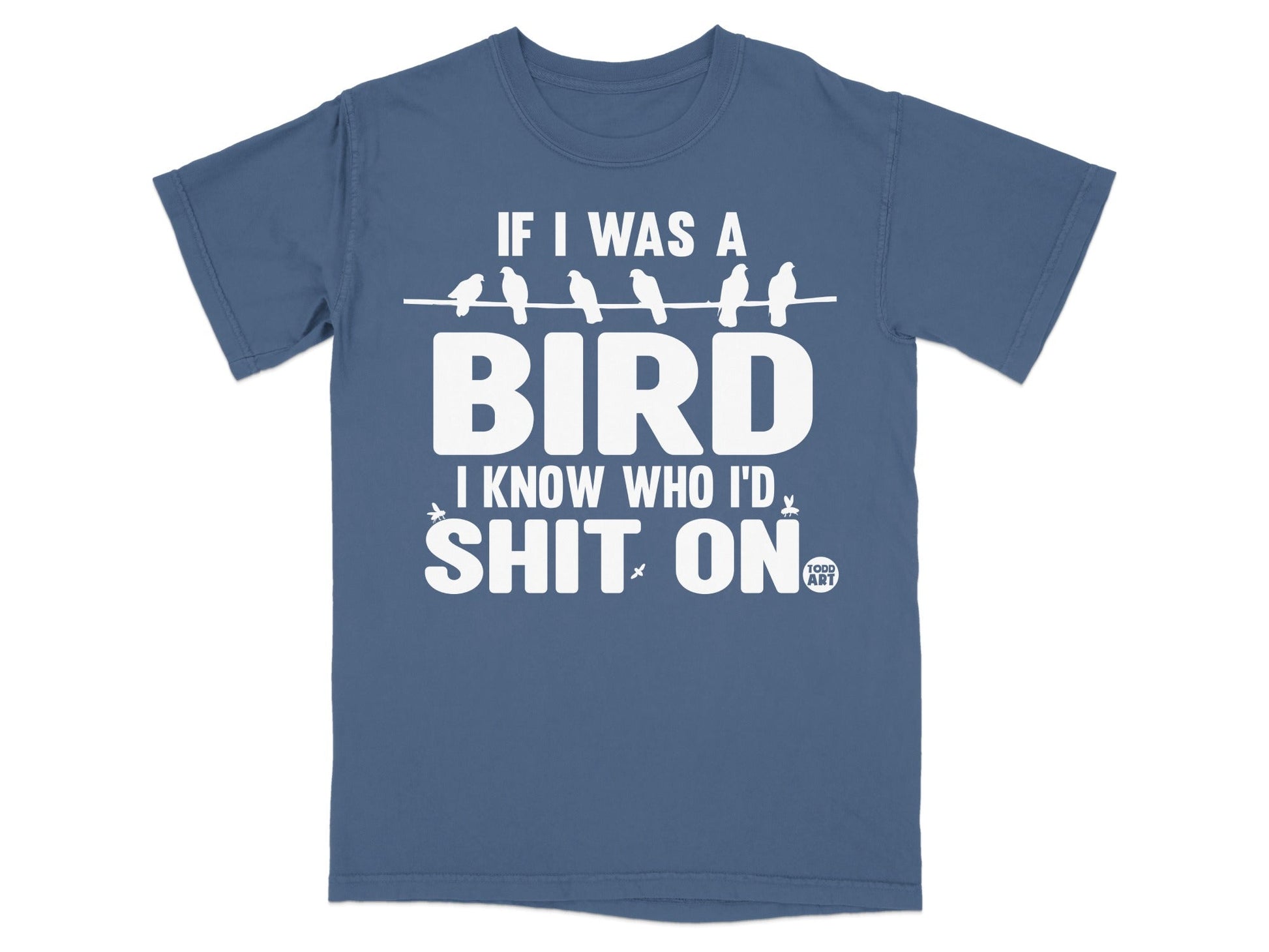 If I Was A Bird I Know Who I'd Sh*t On T-Shirt