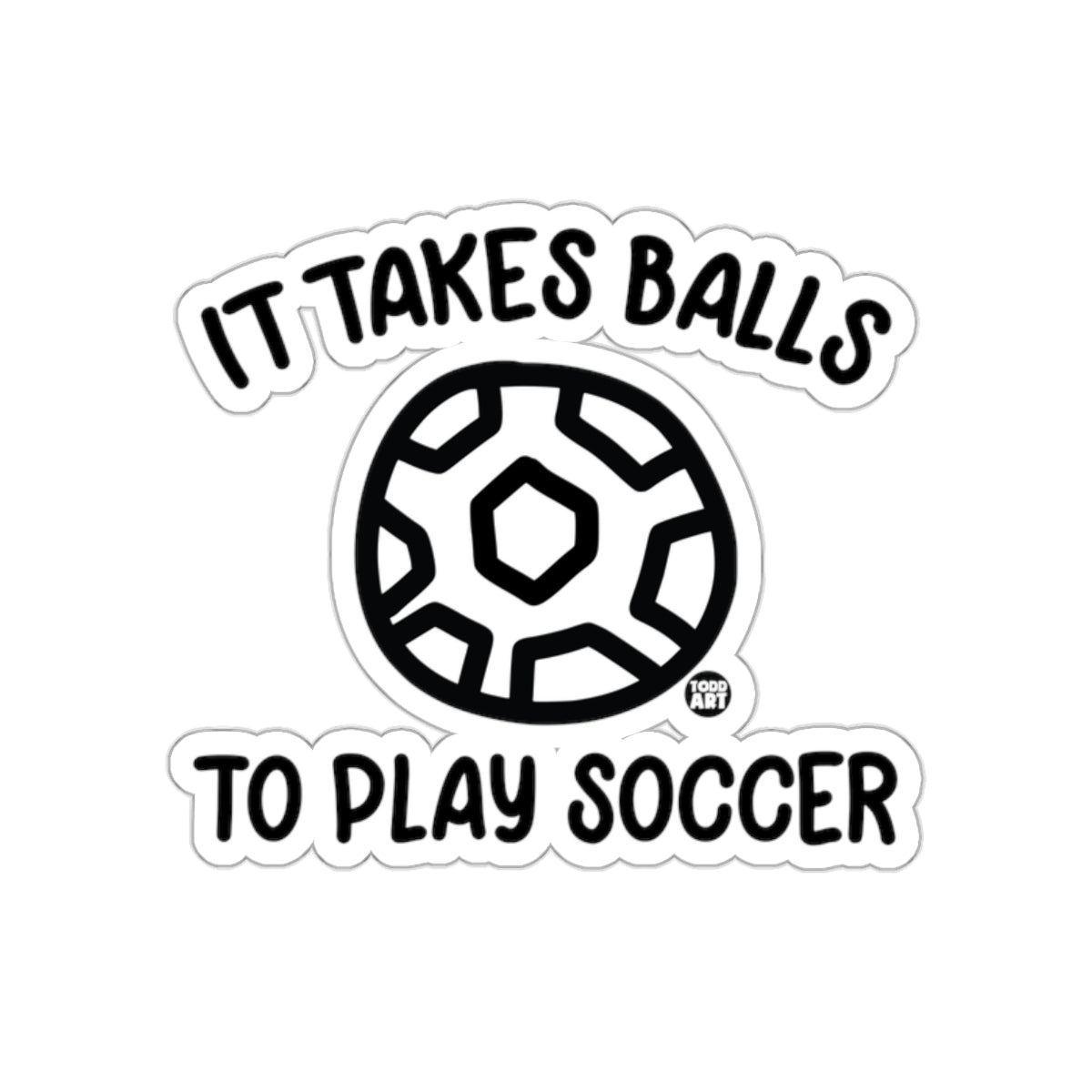 It Takes Balls To Play Soccer Todd Art Design sticker