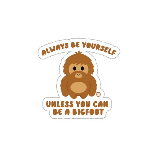 Always Be Yourself Unless You Can Be A Bigfoot Sticker