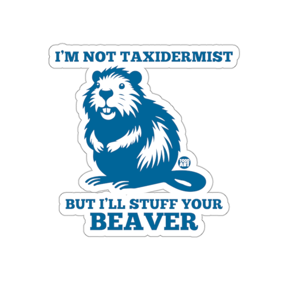 I'm Not Taxidermist But I'll Stuff Your Beaver Sticker