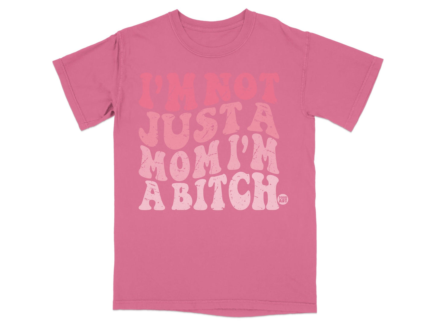 Pink t-shirt with "I'M NOT JUST A MOM I'M A BITCH" in retro font.