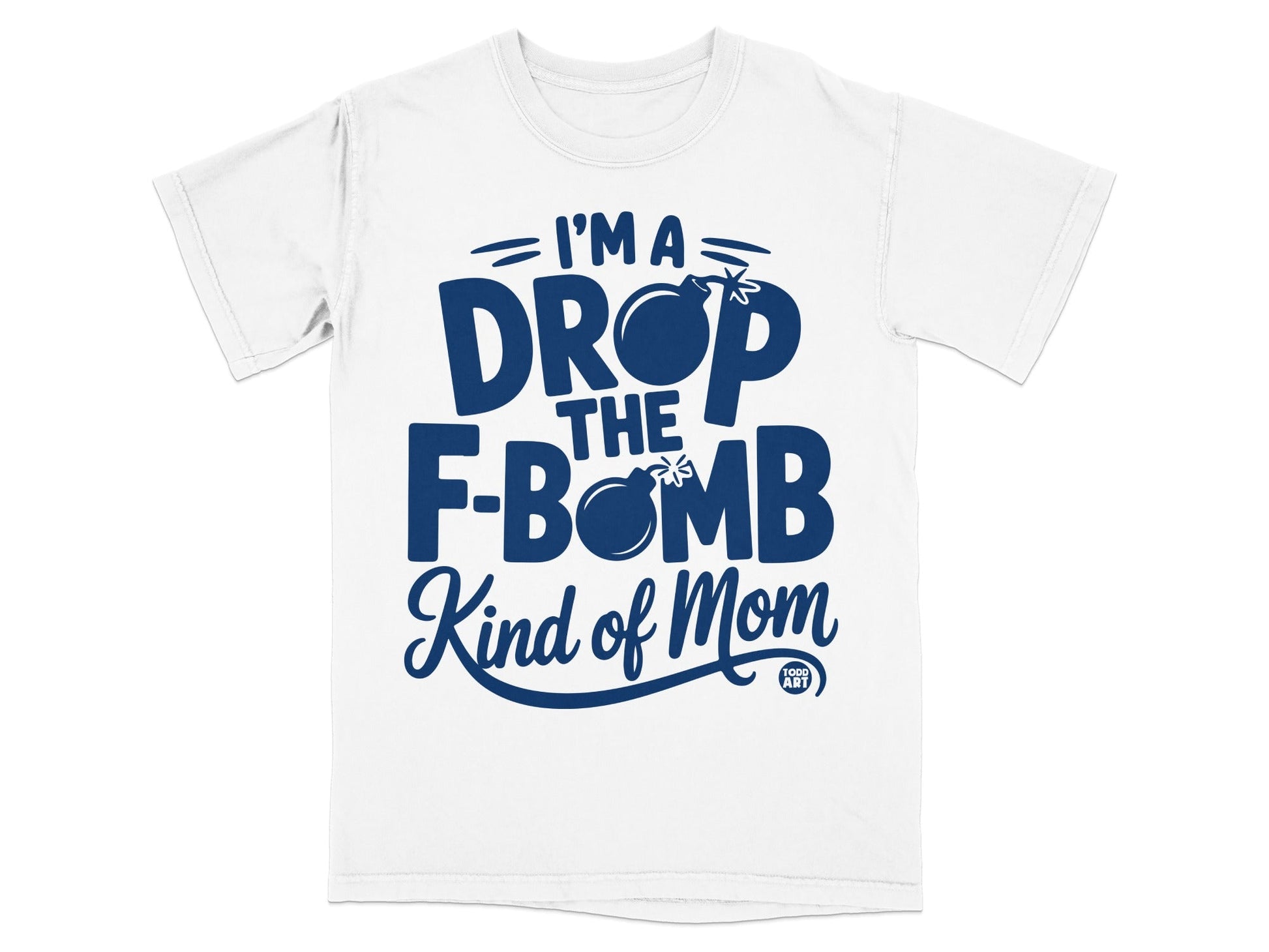 White t-shirt with bold blue text "I'M A DROP THE F-BOMB Kind of Mom".