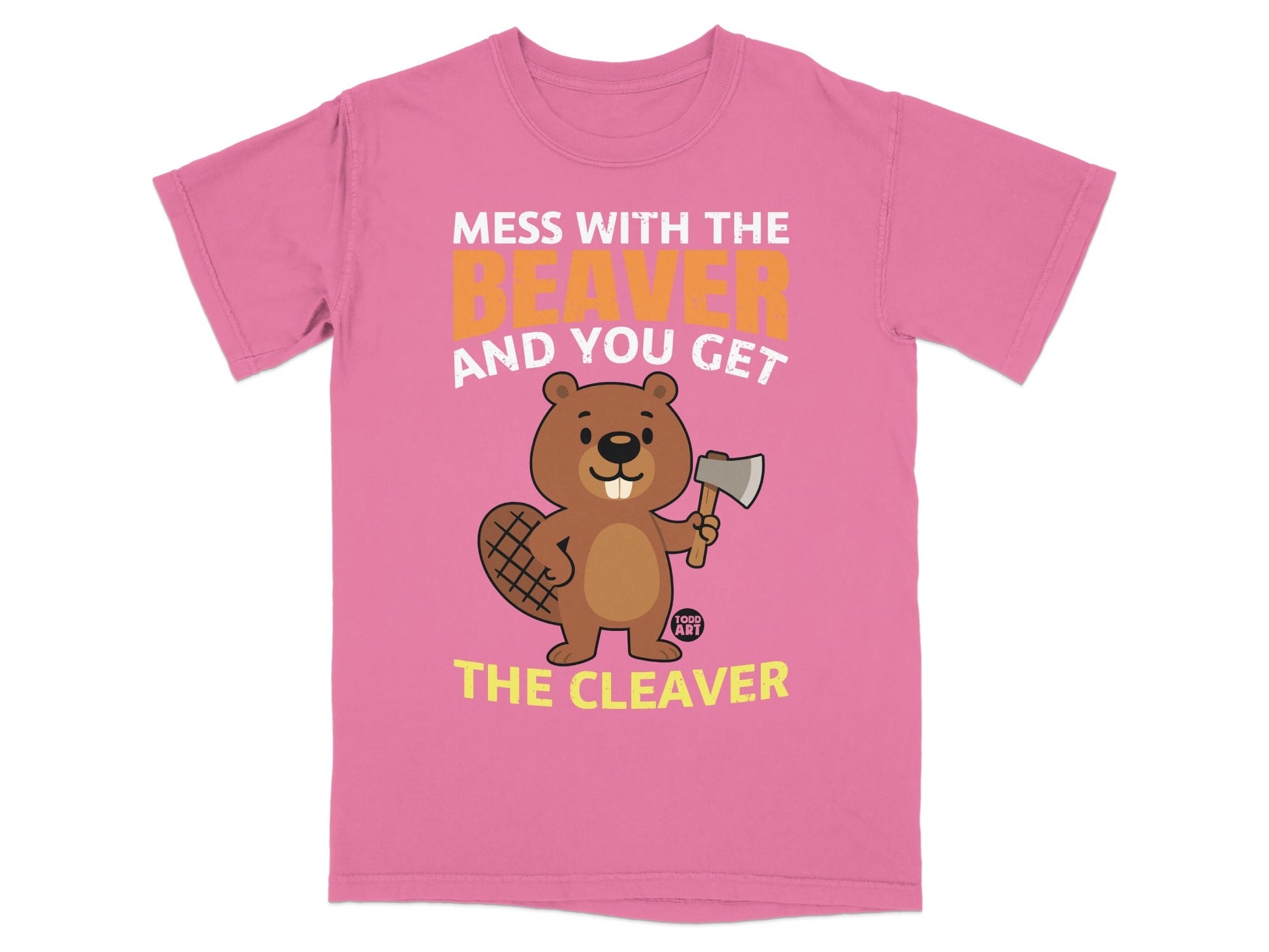 Mess With The Beaver And You Get The Cleaver T-Shirt