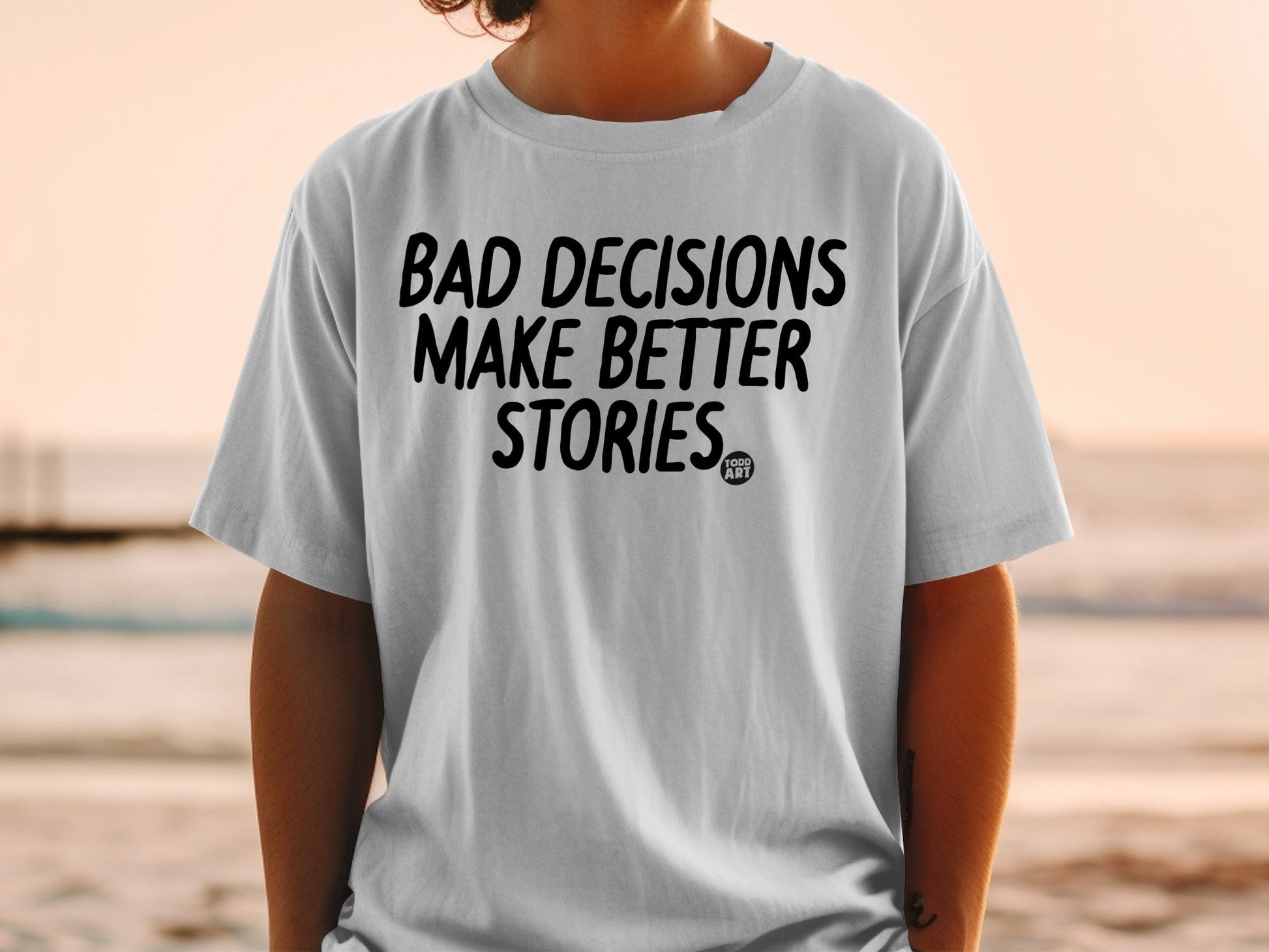 Bad Decisions Make Better Stories T-shirt