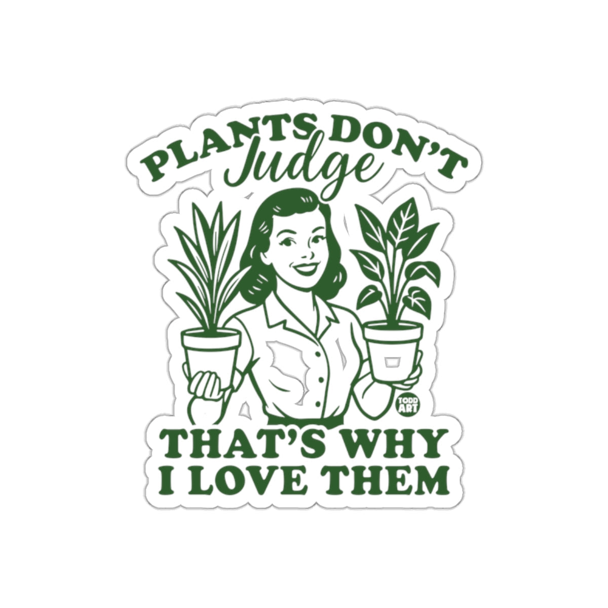 Plants Don't Judge That's Why I Love Them Design sticker