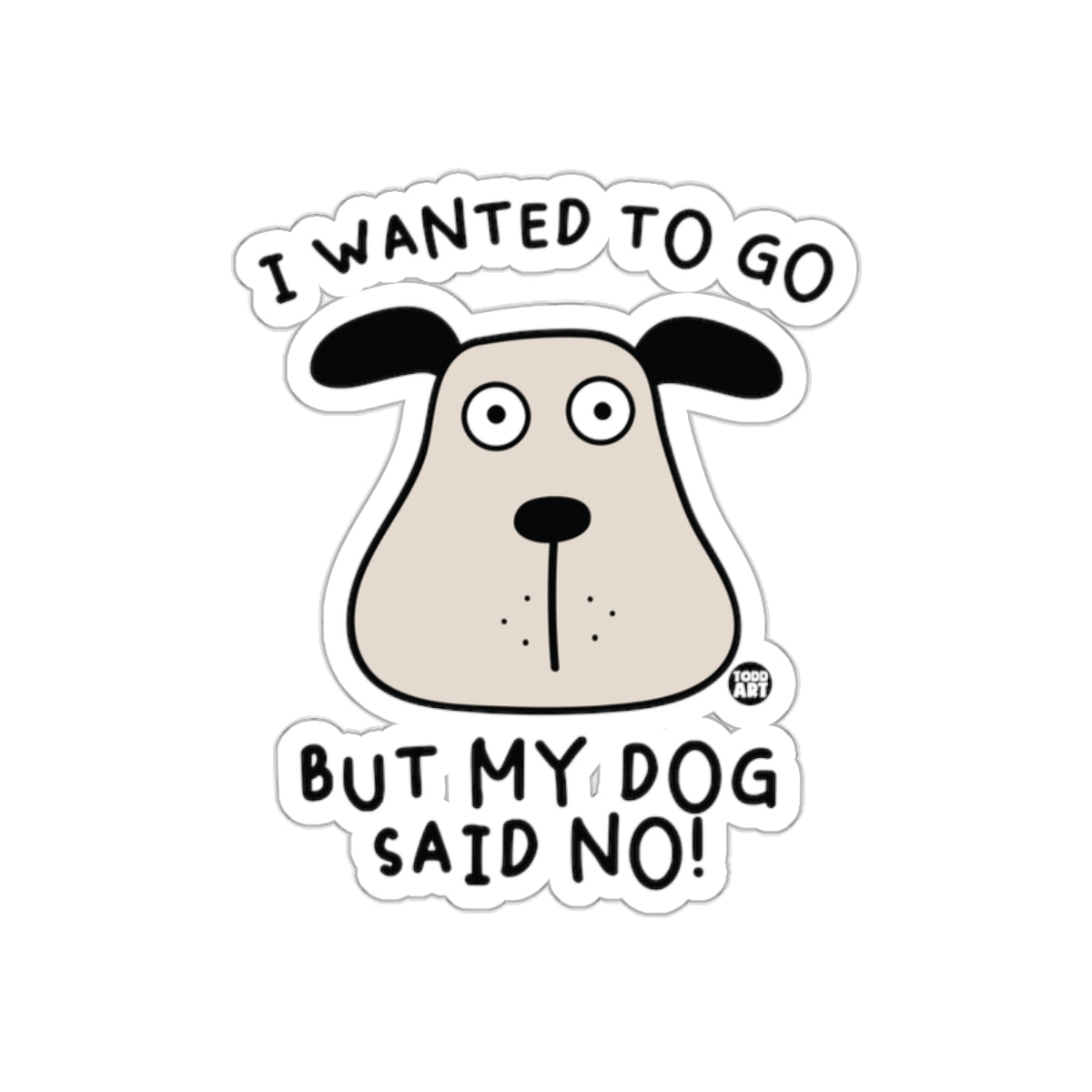 I Wanted To Go But My Dog Said No Sticker