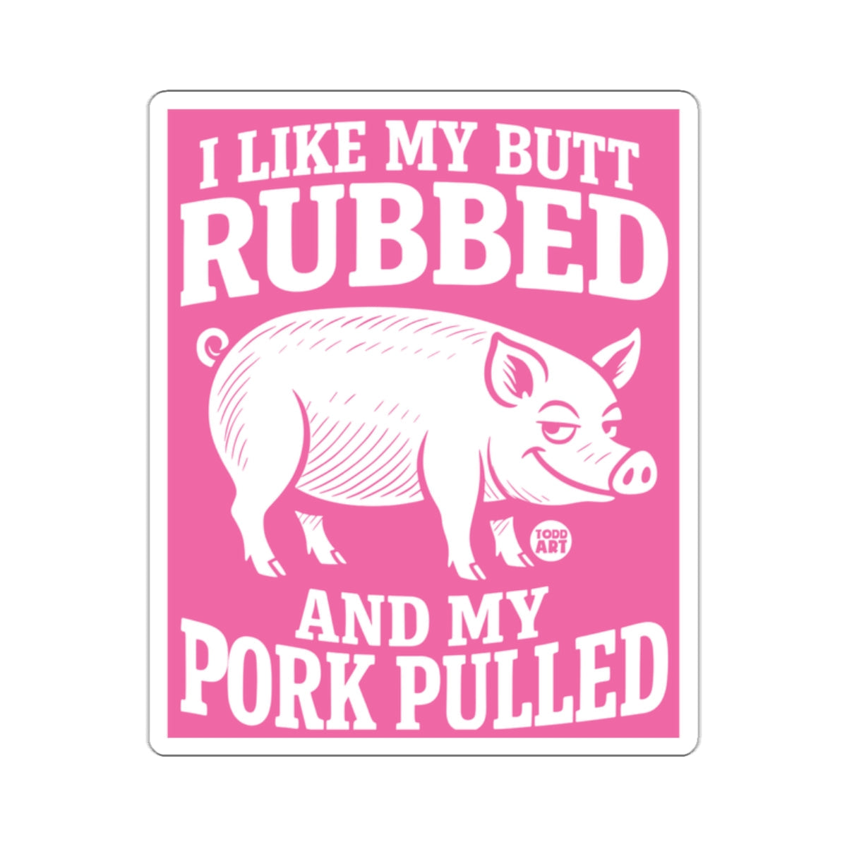 I Like My Butt Rubbed And My Pork Pulled Pink Pig 