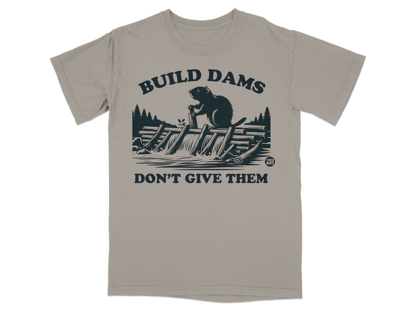 Build Dams Don't Give Them Beaver Graphic T-Shirt