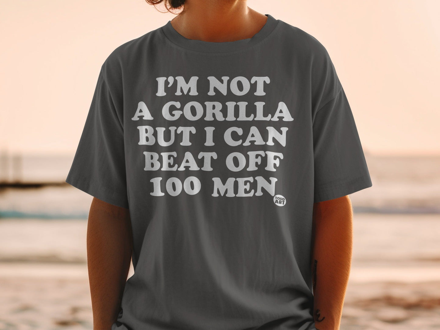 I'M NOT A GORILLA BUT I CAN BEAT OFF 100 MEN T-shirt
