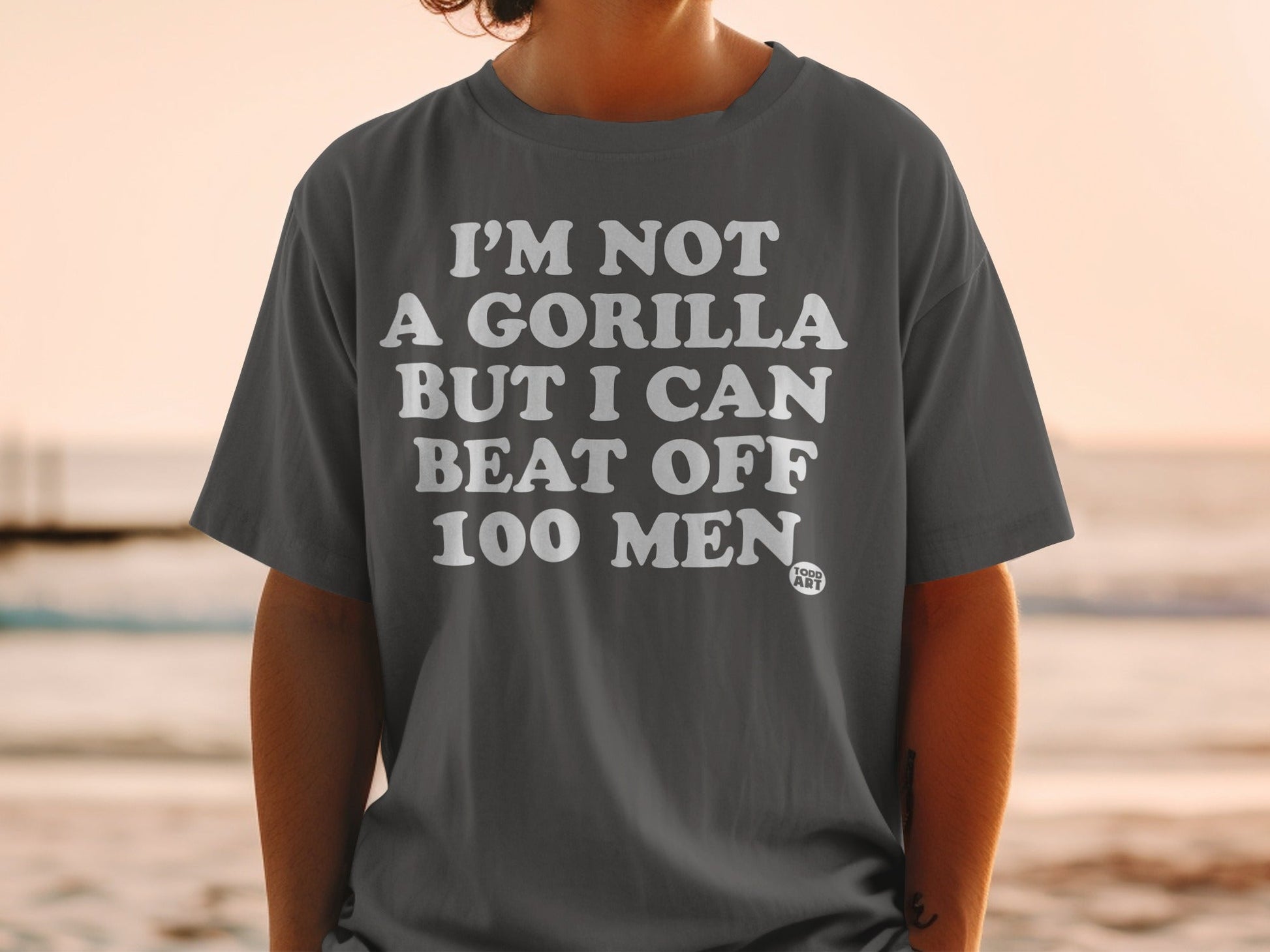 I'M NOT A GORILLA BUT I CAN BEAT OFF 100 MEN T-shirt