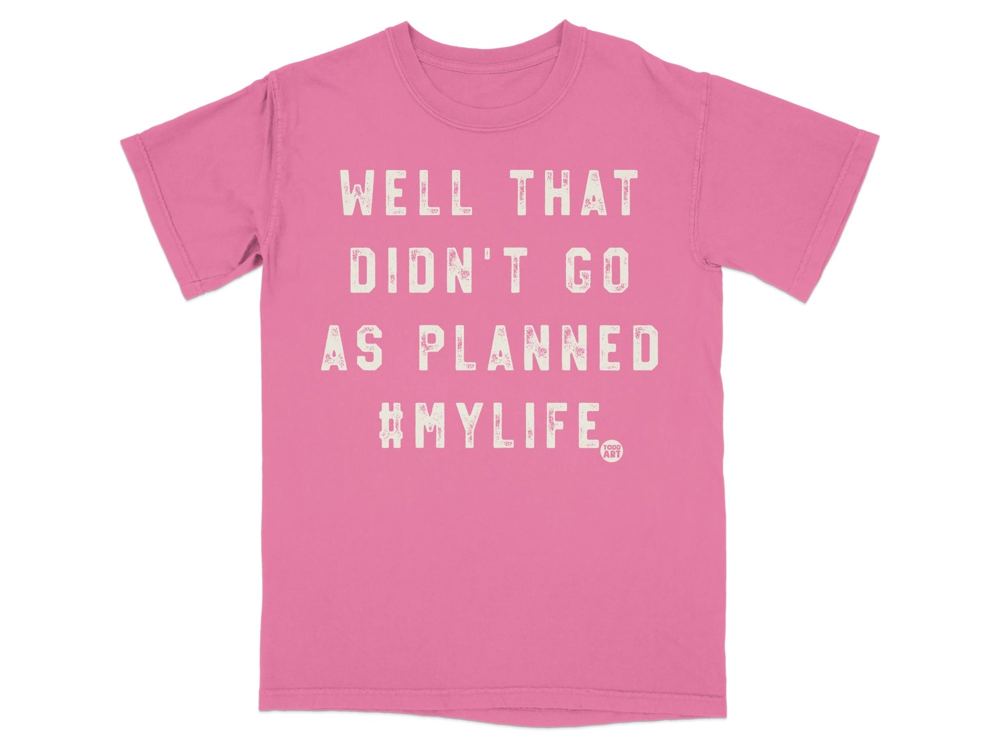 Well That Didn't Go As Planned #MyLife T-shirt