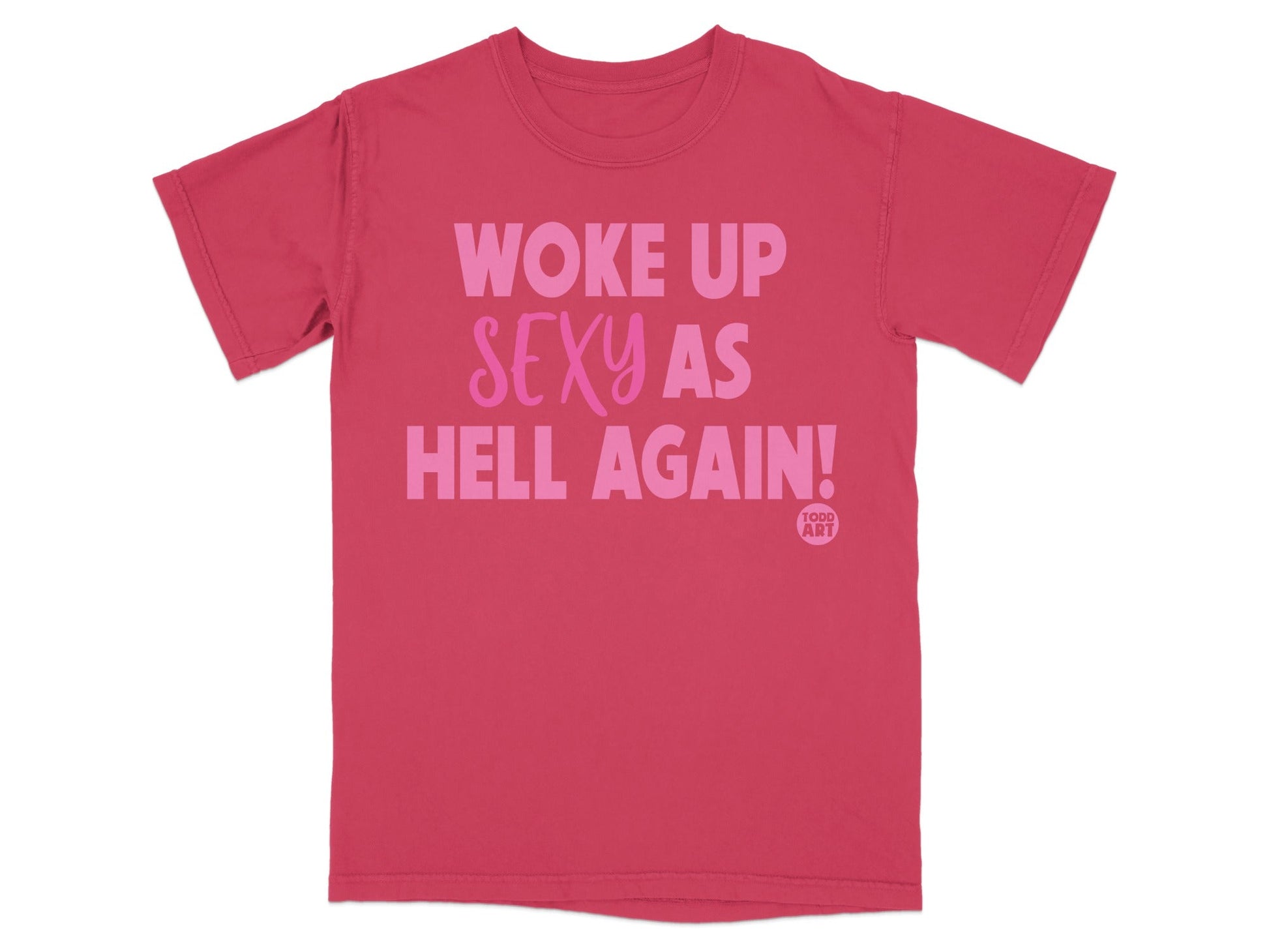 Woke Up Sexy As Hell Again Sassy Graphic Tee Shirt