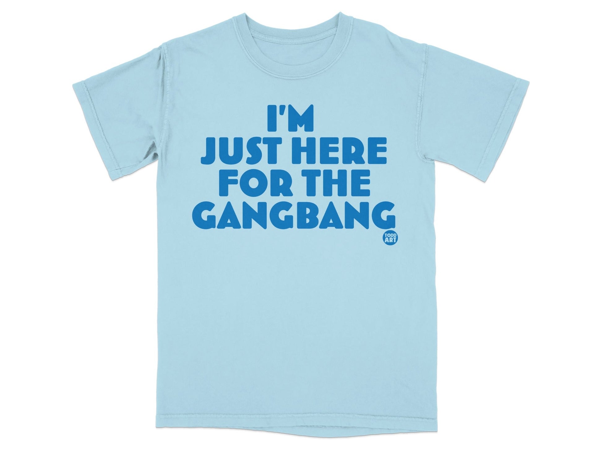 Funny 'I'm Just Here For The Gangbang' T-shirt