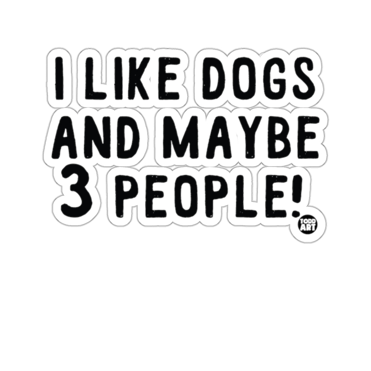 I Like Dogs And Maybe 3 People! Todd Art logo.