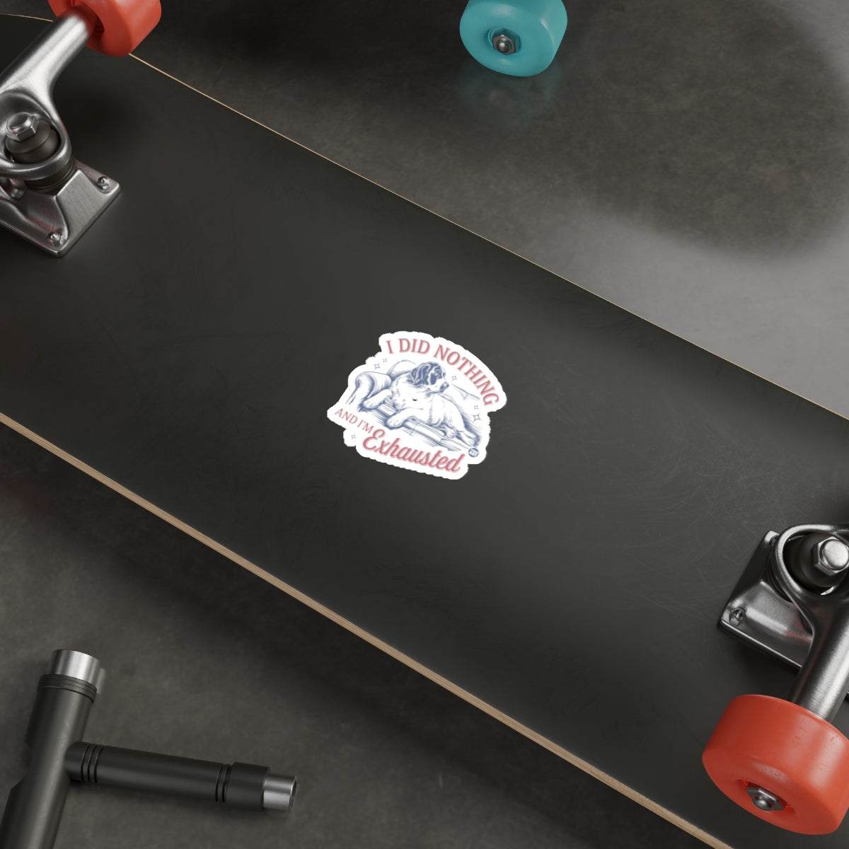 I Did Nothing And I'm Exhausted Sticker for Your Skateboard