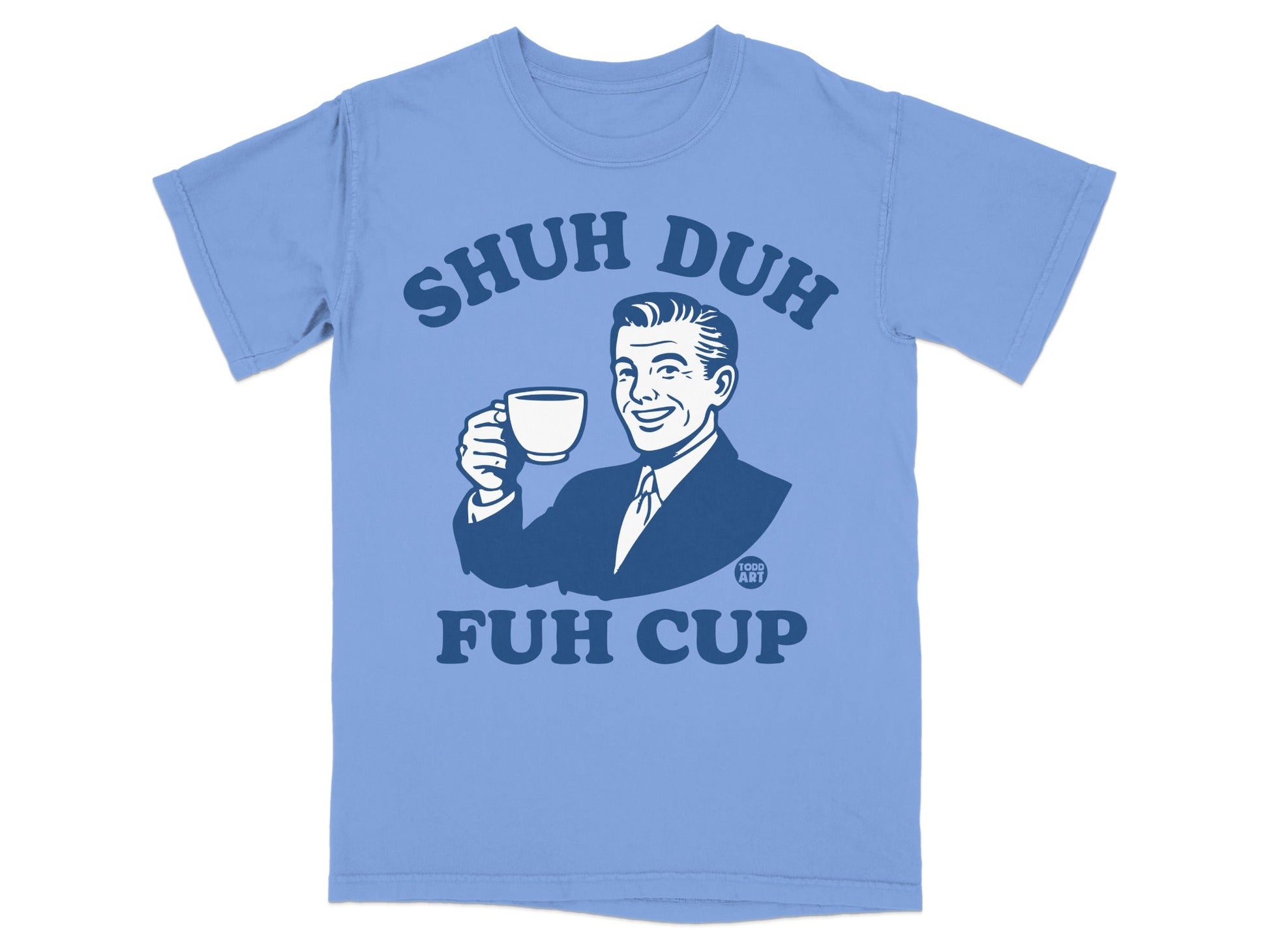 Blue t-shirt with "Shuh Duh Fuh Cup" text and a man holding a coffee cup.