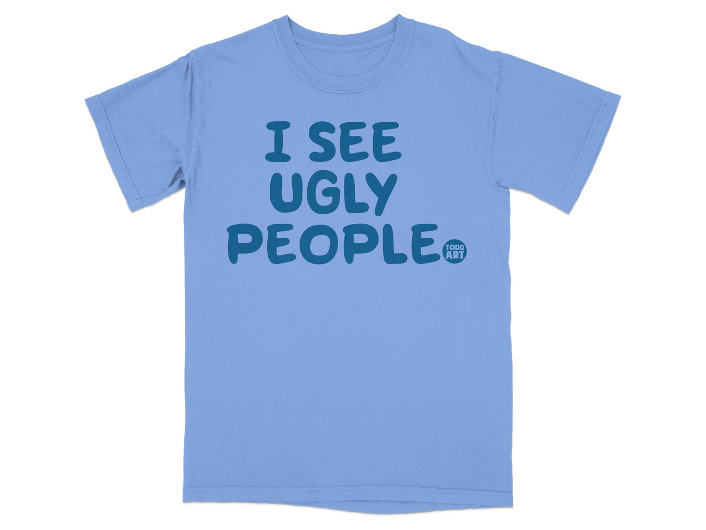 I See Ugly People Todd Art Graphic T-Shirt