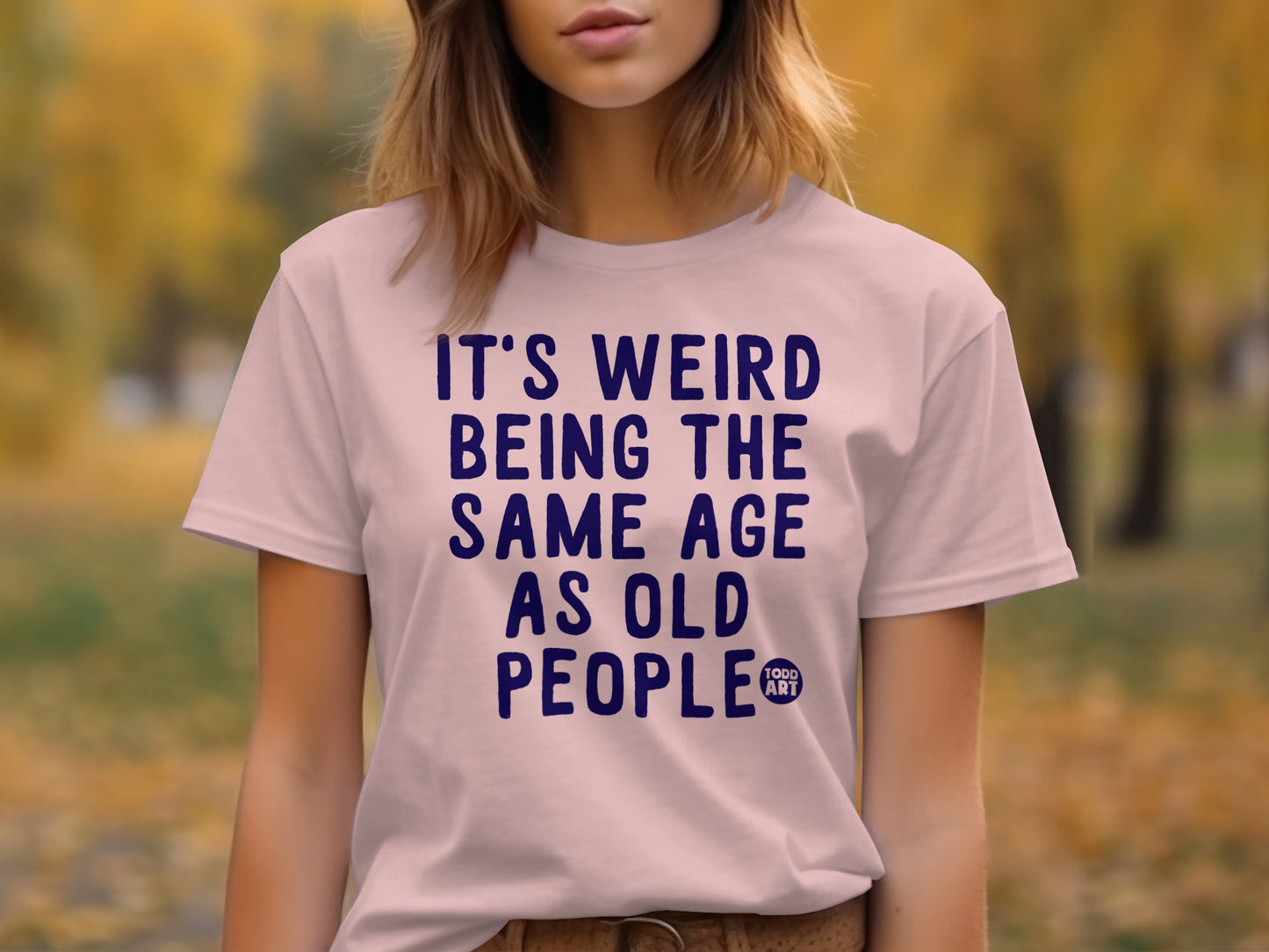 It's Weird Being the Same Age As Old People T-Shirt