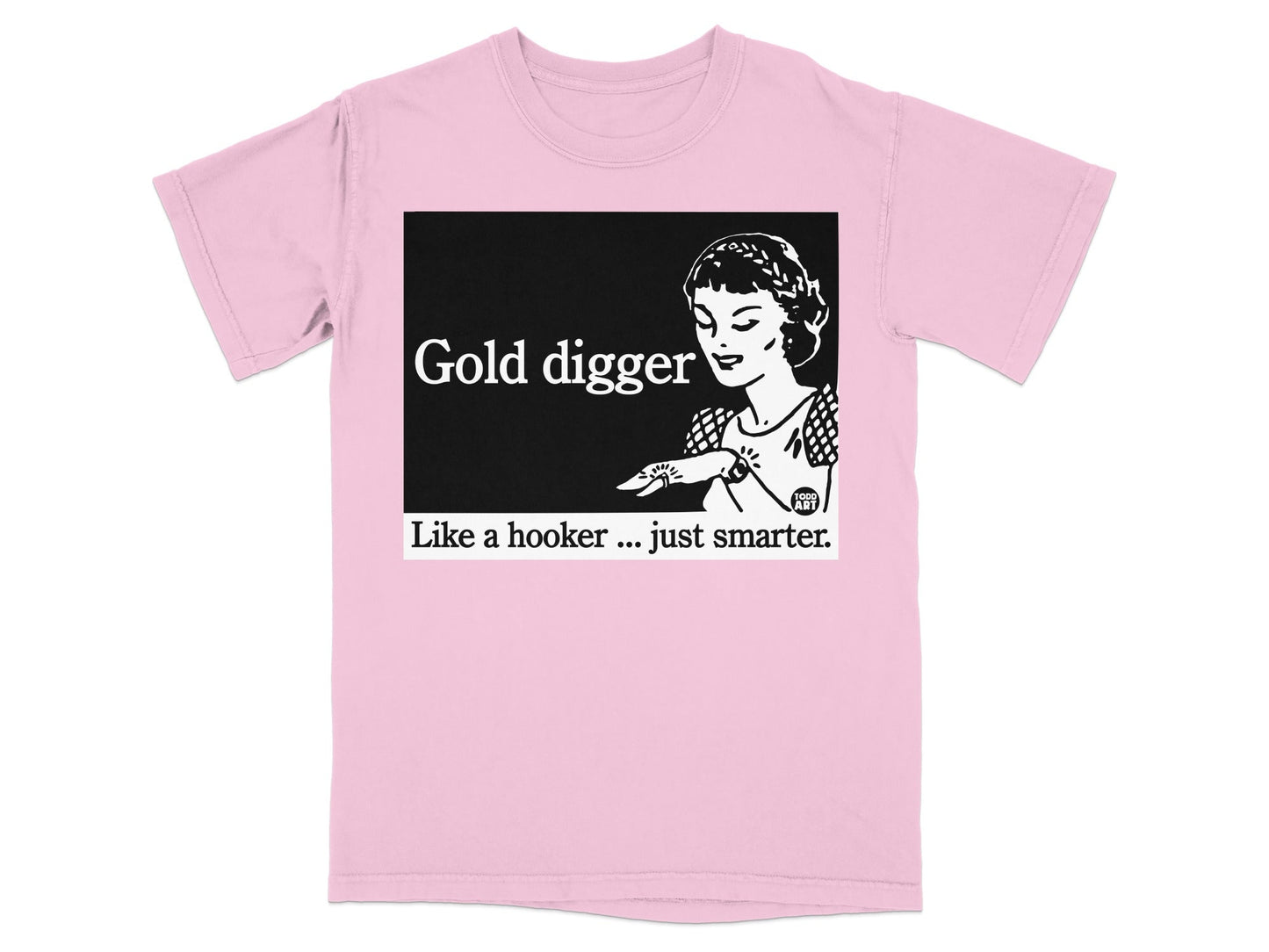 Pink t-shirt with "Gold Digger Like a hooker... just smarter." graphic.