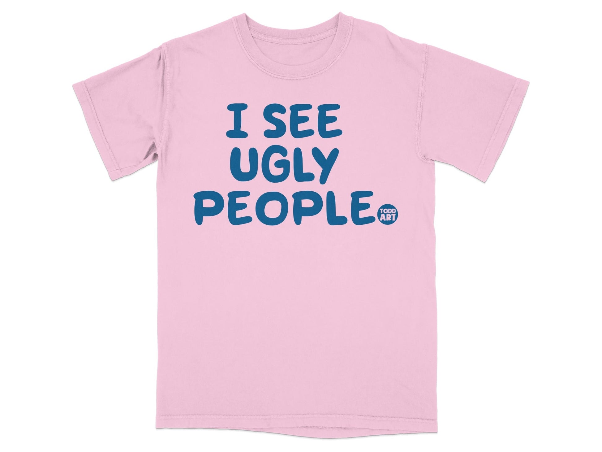 I SEE UGLY PEOPLE Todd Art graphic T-shirt