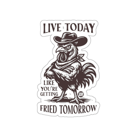 Live Today Like You're Getting Fried Tomorrow Sticker