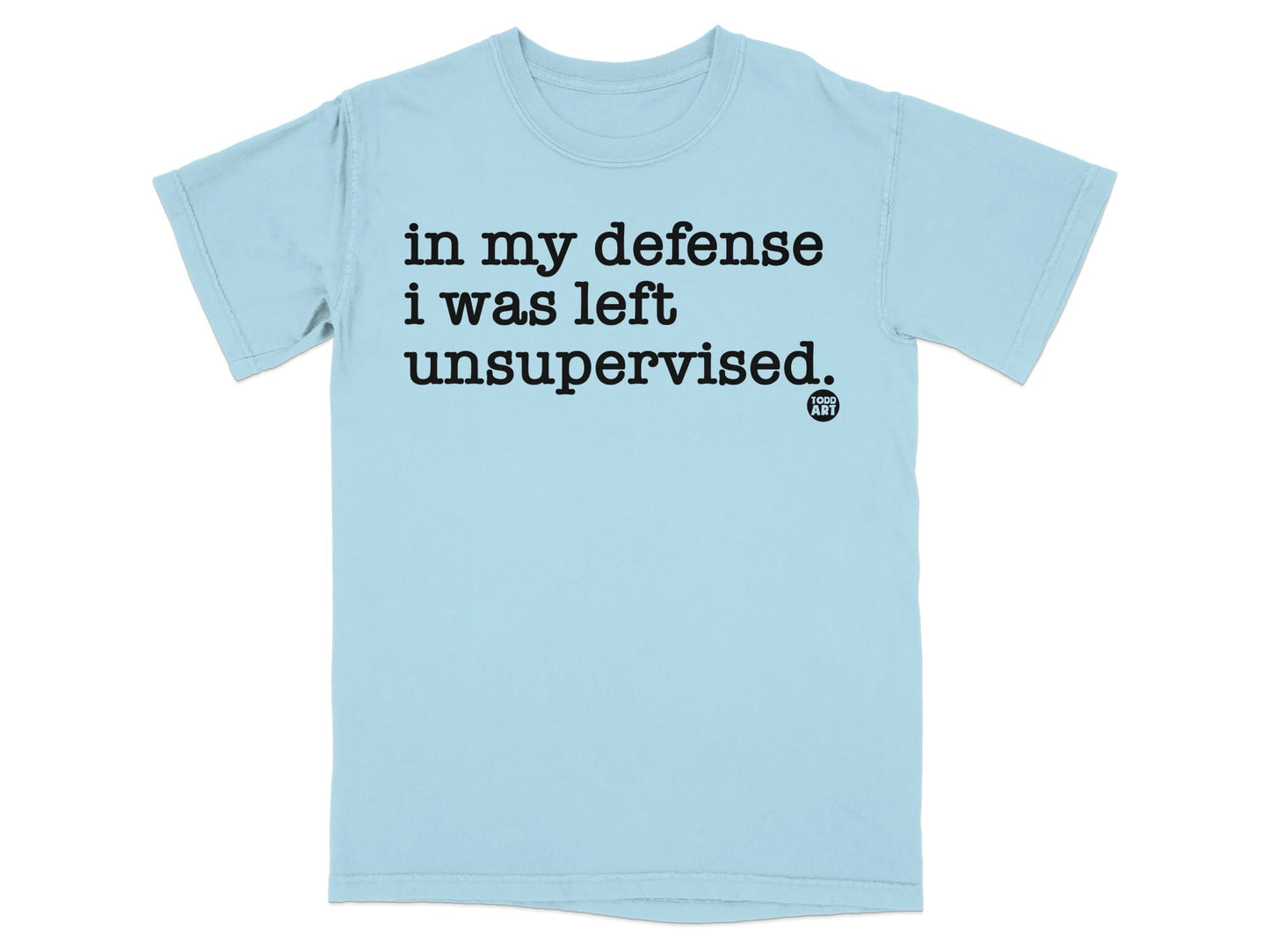 In My Defense I Was Left Unsupervised T-Shirt
