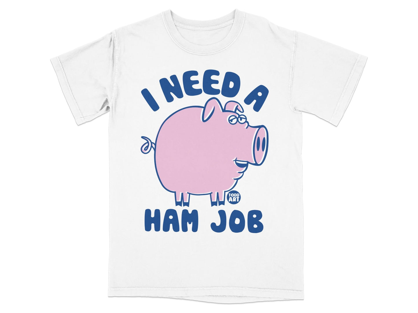 T-shirt with cartoon pig and text "I NEED A HAM JOB".