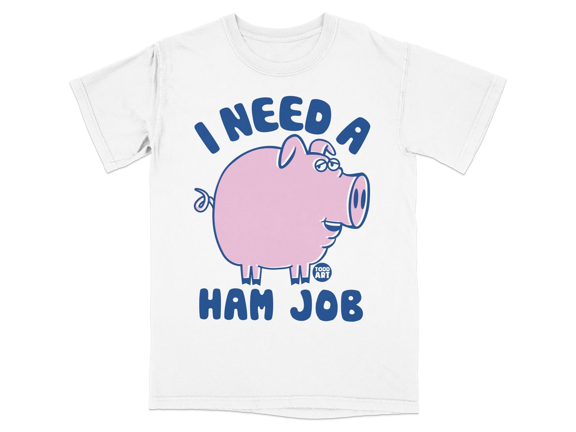 T-shirt with cartoon pig and text "I NEED A HAM JOB".