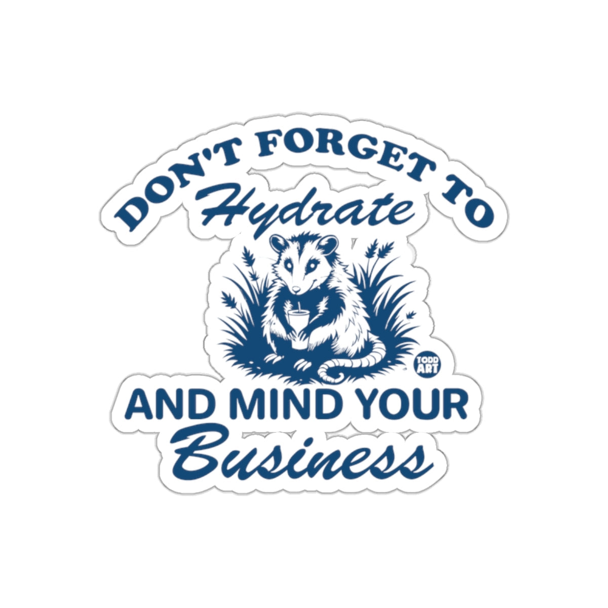 Don't Forget To Hydrate and Mind Your Business sticker
