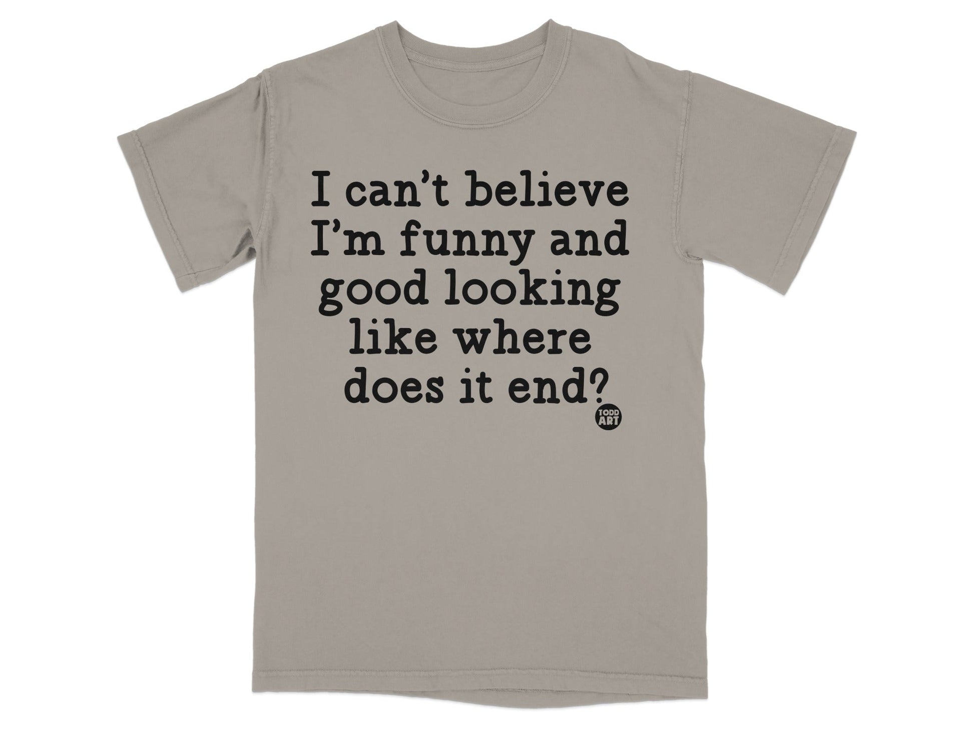 I Can't Believe I'm Funny and Good Looking T-shirt