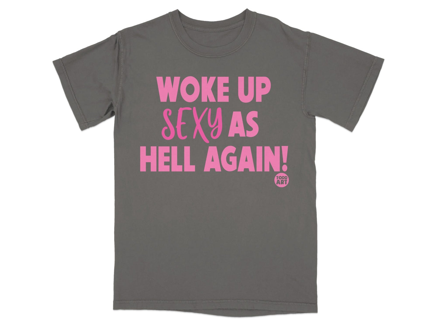 Woke Up Sexy As Hell Again Todd Art T-Shirt