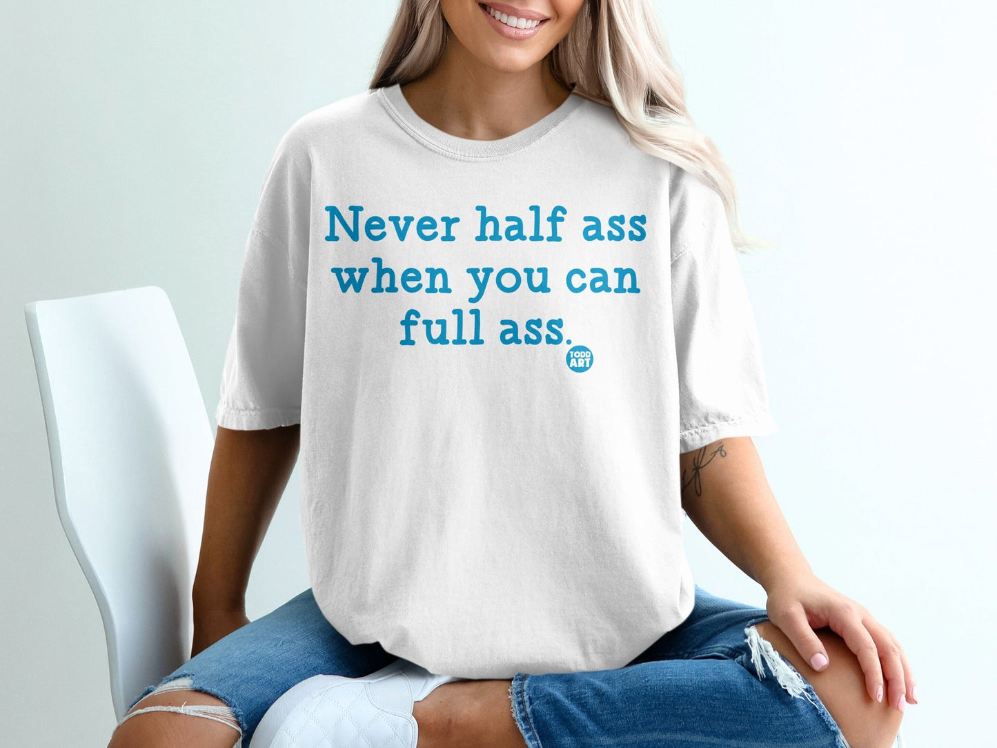 Never half ass when you can full ass shirt